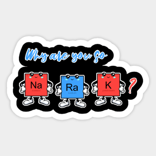 Why are you so sodium radium potassium? Sticker